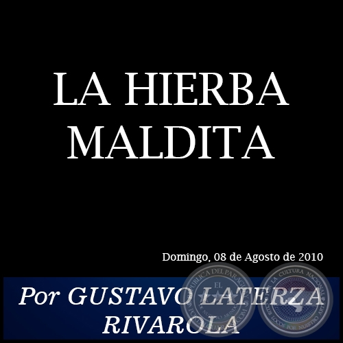 LA HIERBA MALDITA - Por GUSTAVO LATERZA RIVAROLA - Domingo, 08 de Agosto de 2010